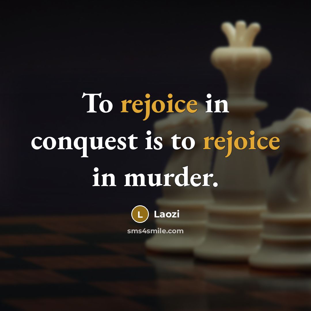 “To rejoice in conquest is to rejoice in murder.…” quote by Laozi
