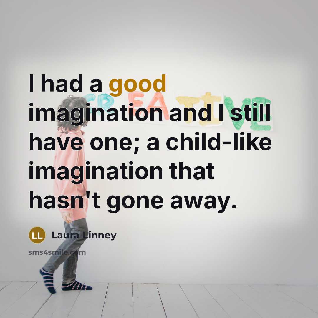 “I had a good imagination and I still have one;…” quote by Laura Linney