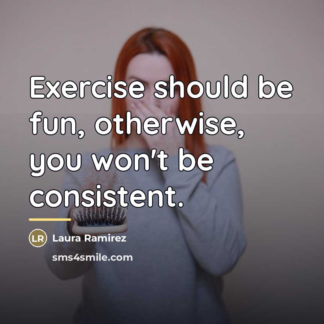 “Exercise should be fun, otherwise, you won't be consistent.…” quote by Laura Ramirez
