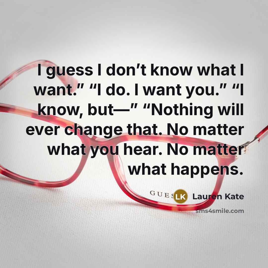 “I guess I don’t know what I want.” “I do.…” quote by Lauren Kate