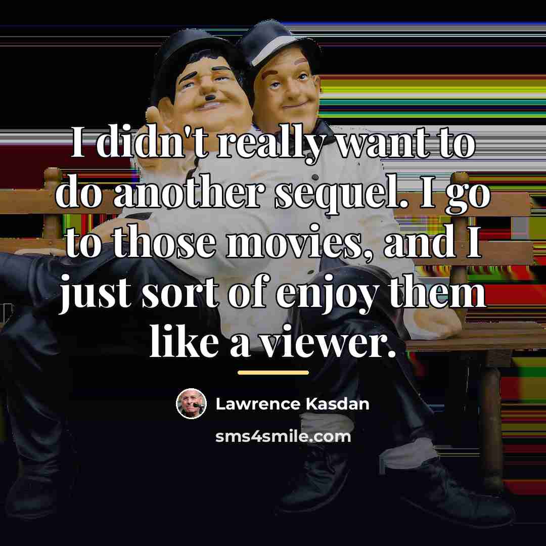 “I didn't really want to do another sequel. I go…” quote by Lawrence Kasdan