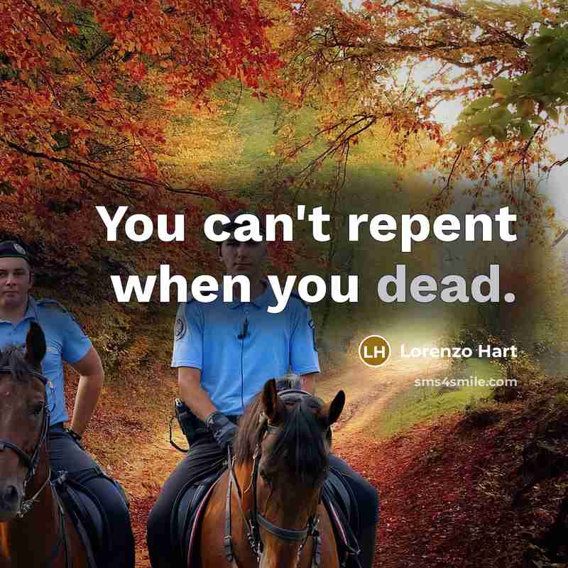 “You can't repent when you dead.…” quote by Lorenzo Hart