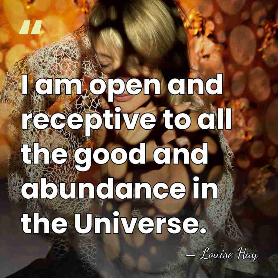 I am open and receptive to all the good and abundance in&hellip; - Louise Hay