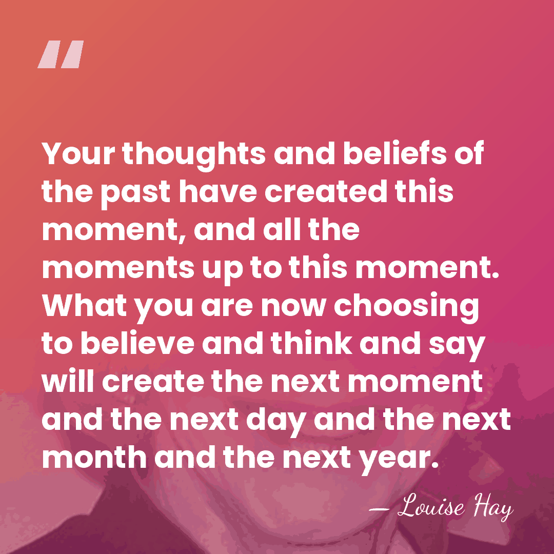 Your thoughts and beliefs of the past have created this moment, and&hellip; - Louise Hay