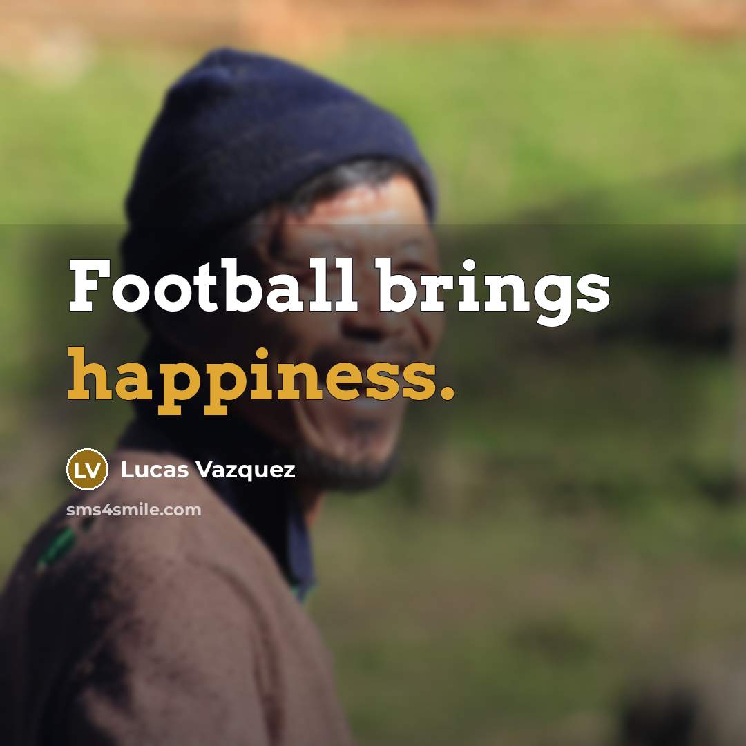 “Football brings happiness.…” quote by Lucas Vazquez