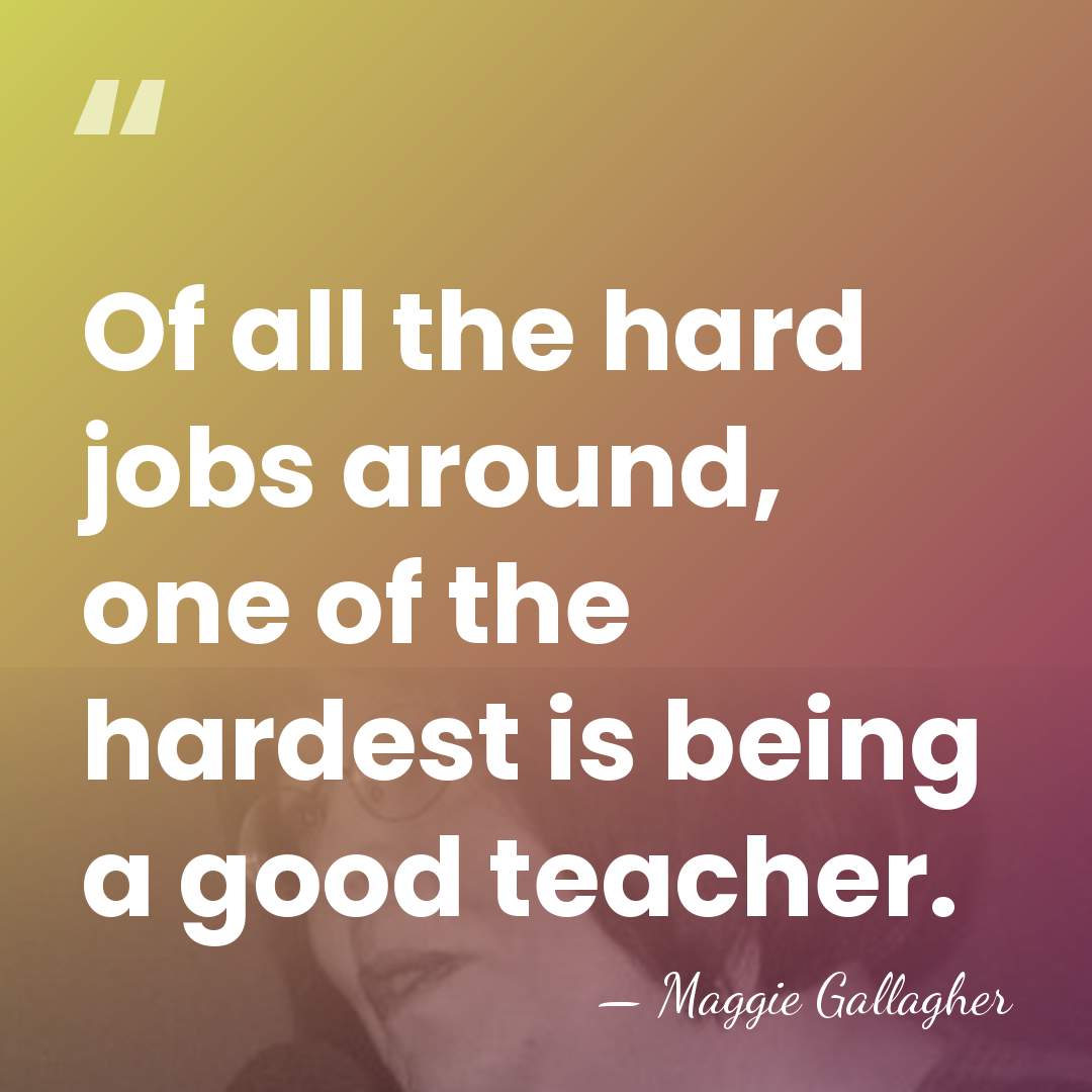 Of all the hard jobs around, one of the hardest is being&hellip; - Maggie Gallagher