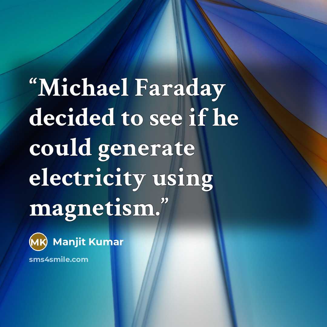 “Michael Faraday decided to see if he could generate electricity using magnetism.” quote by Manjit Kumar
