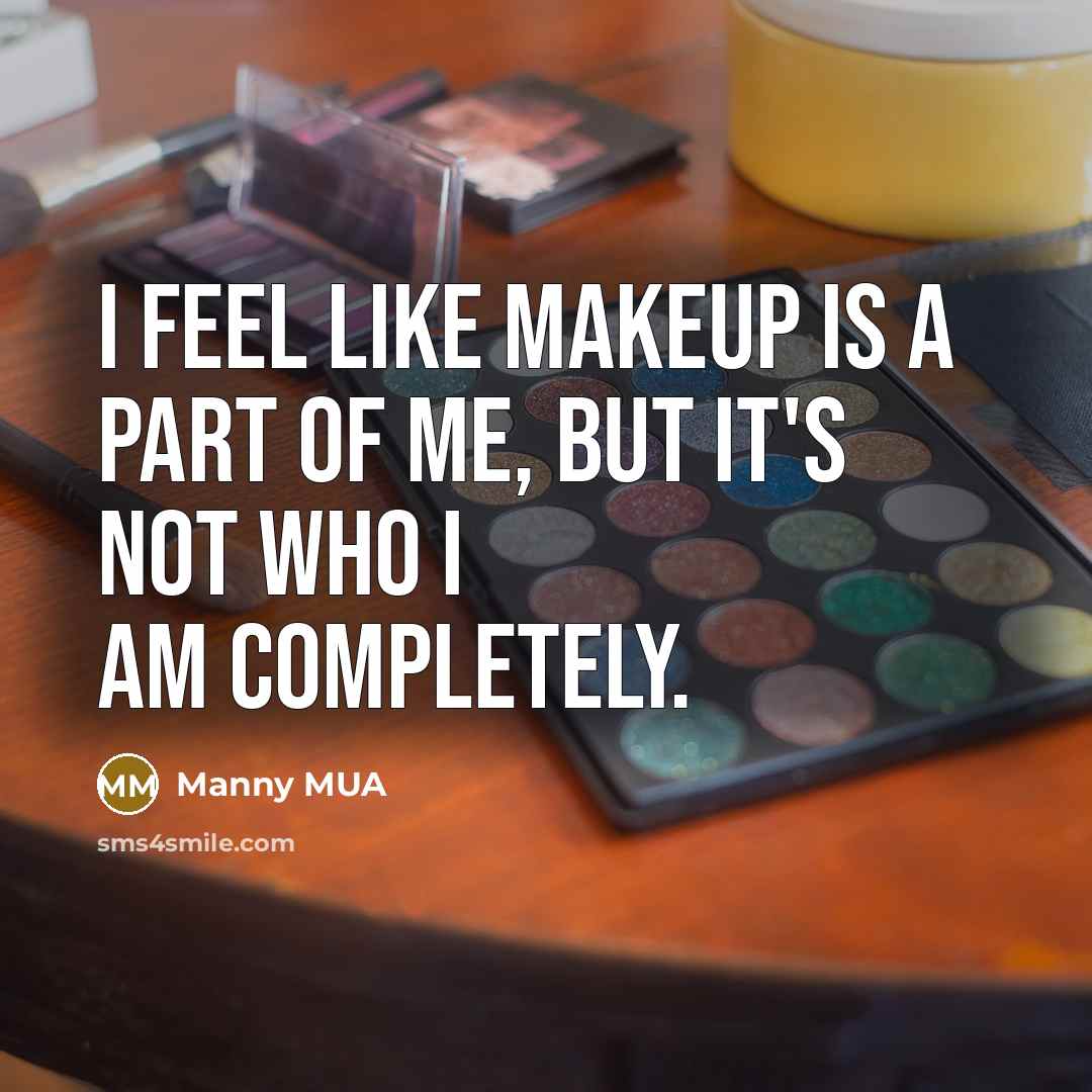 “I feel like makeup is a part of me, but…” quote by Manny MUA