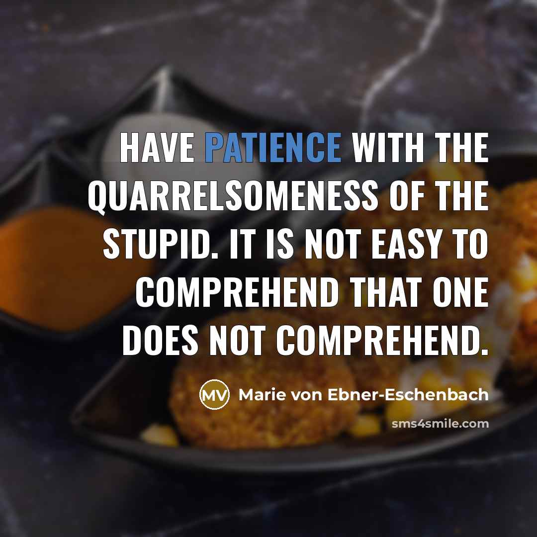 “Have patience with the quarrelsomeness of the stupid. It is…” quote by Marie von Ebner-Eschenbach