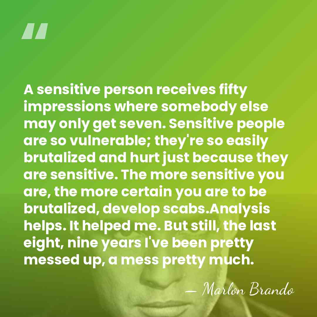 A sensitive person receives fifty impressions where somebody else may only get&hellip; - Marlon Brando