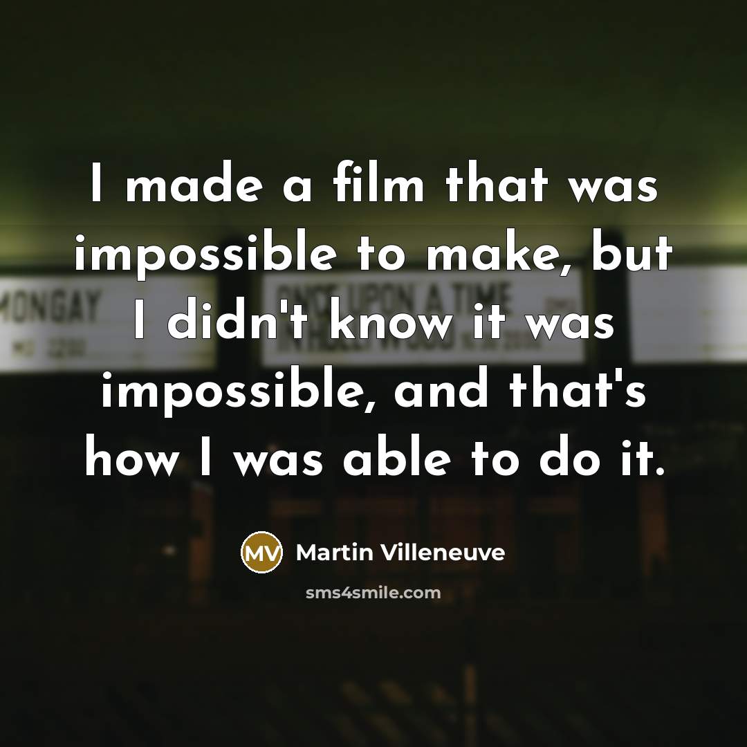 “I made a film that was impossible to make, but…” quote by Martin Villeneuve