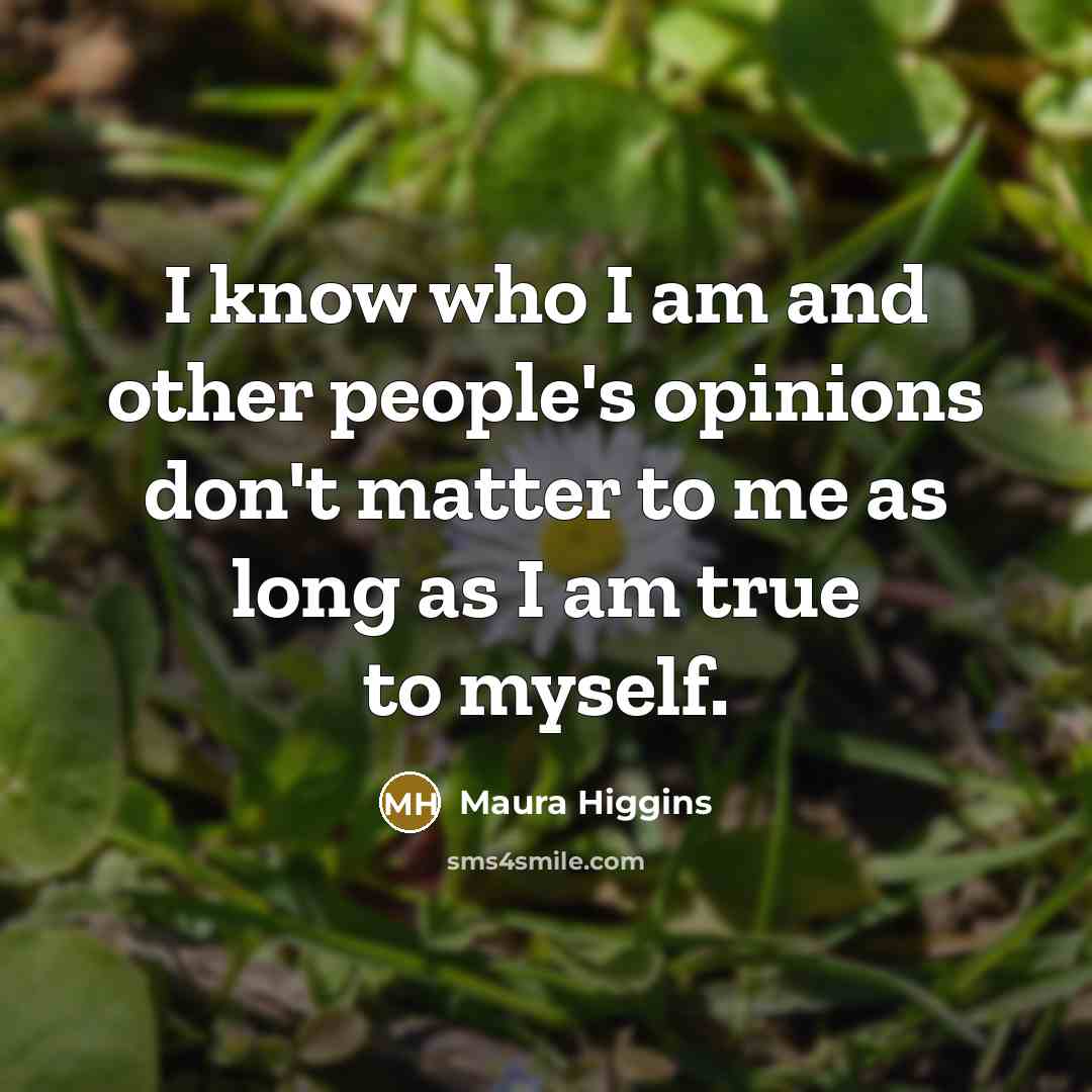 “I know who I am and other people's opinions don't…” quote by Maura Higgins