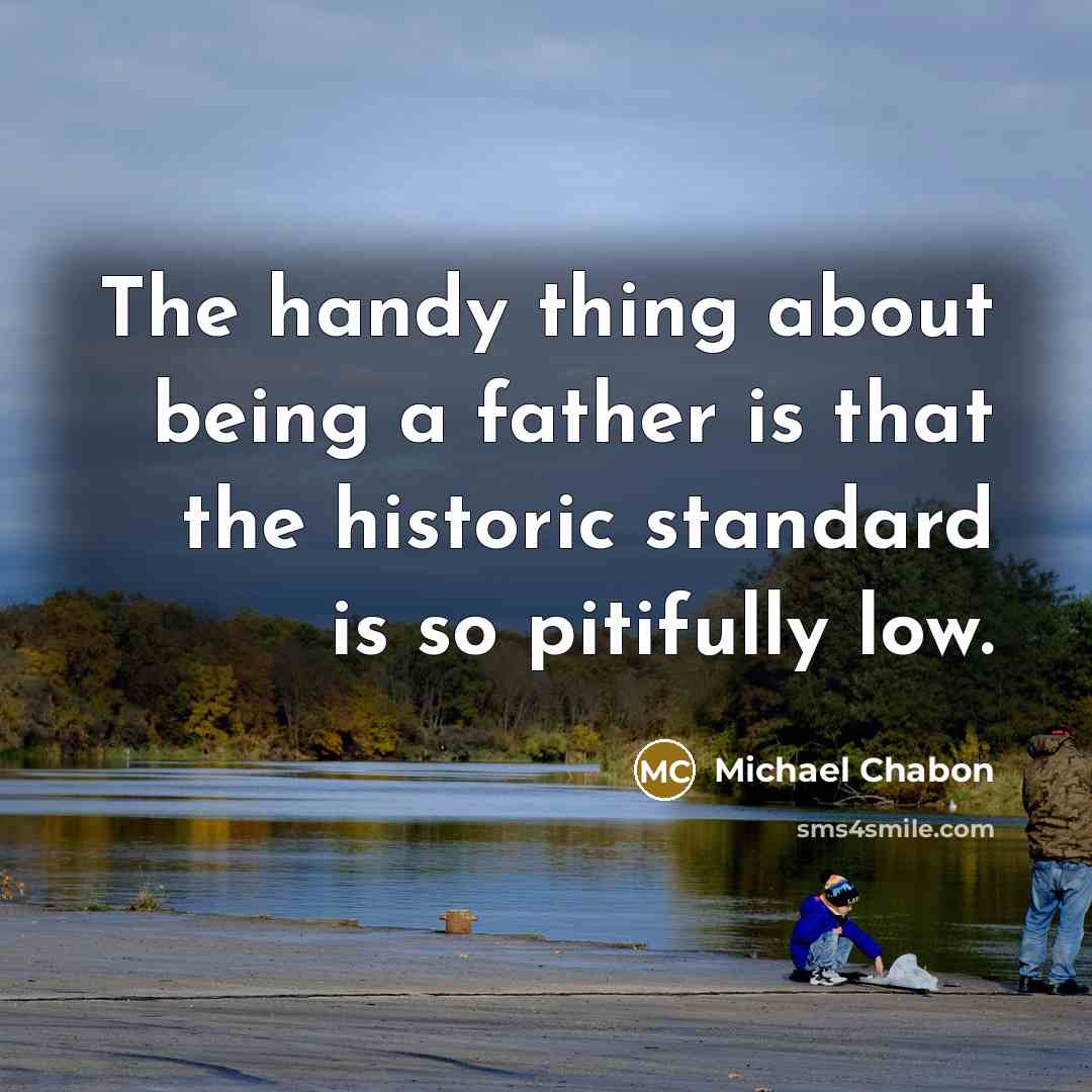 “The handy thing about being a father is that the…” quote by Michael Chabon
