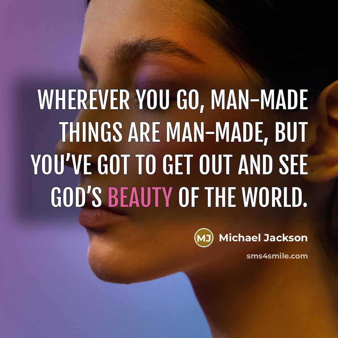 “Wherever you go, man-made things are man-made, but you’ve got…” quote by Michael Jackson