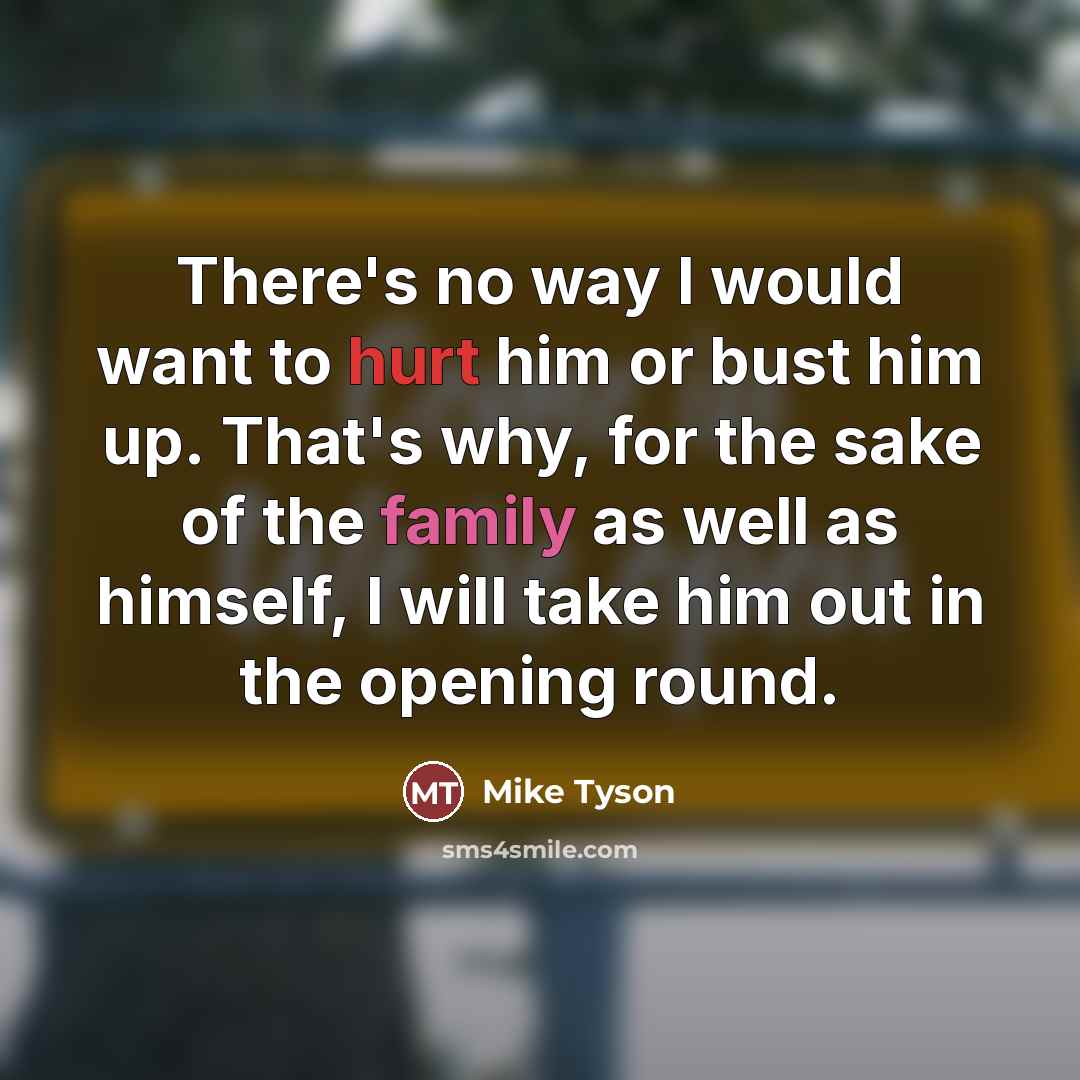 “There's no way I would want to hurt him or…” quote by Mike Tyson