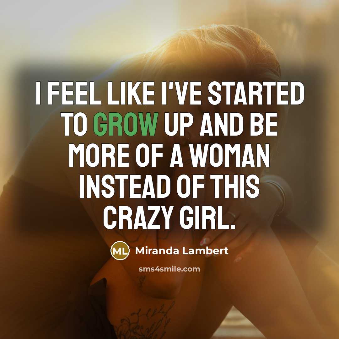 “I feel like I've started to grow up and be…” quote by Miranda Lambert