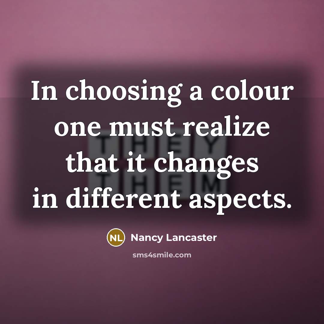 “In choosing a colour one must realize that it changes…” quote by Nancy Lancaster