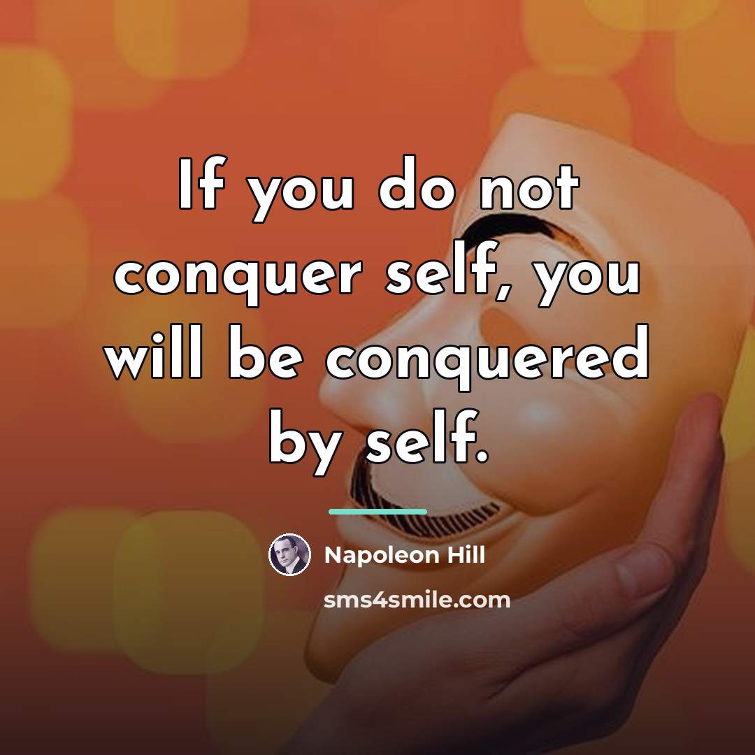 “If you do not conquer self, you will be conquered…” quote by Napoleon Hill
