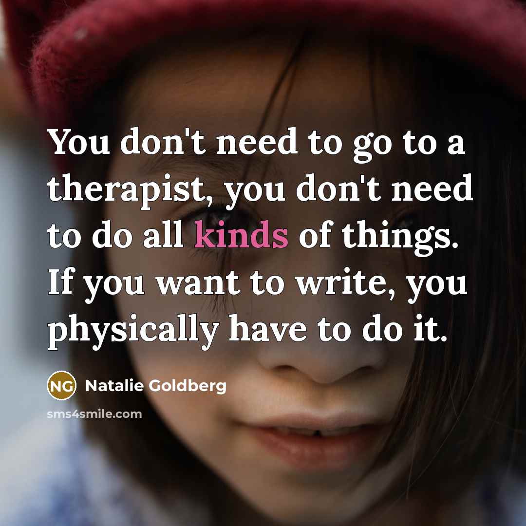 “You don't need to go to a therapist, you don't…” quote by Natalie Goldberg