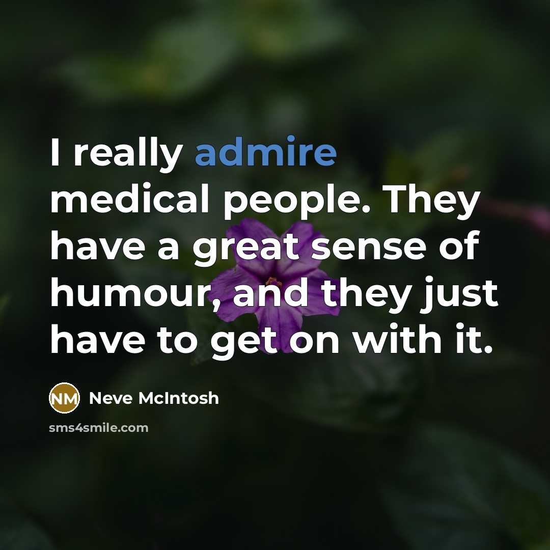 “I really admire medical people. They have a great sense…” quote by Neve McIntosh