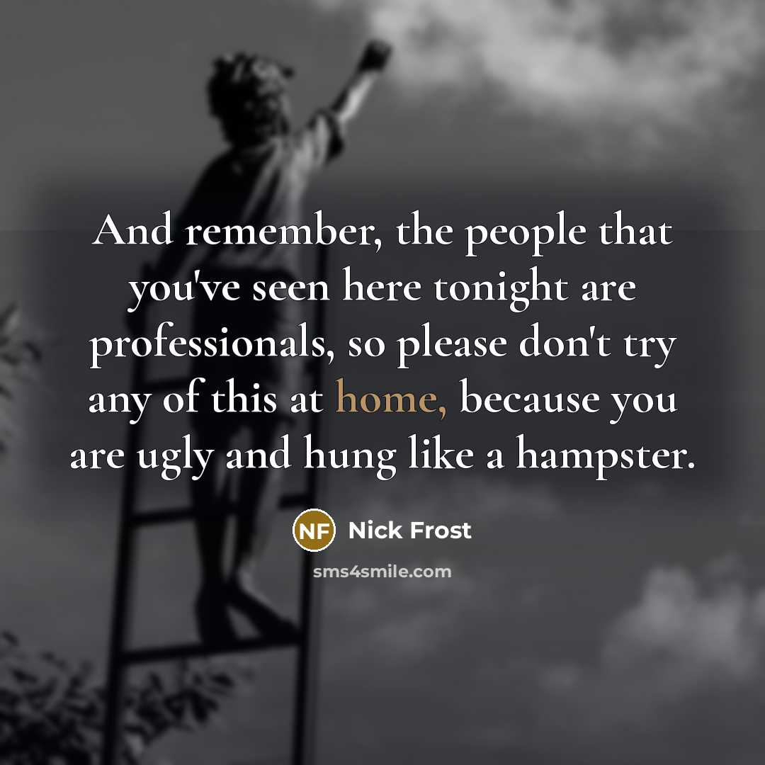 “And remember, the people that you've seen here tonight are…” quote by Nick Frost