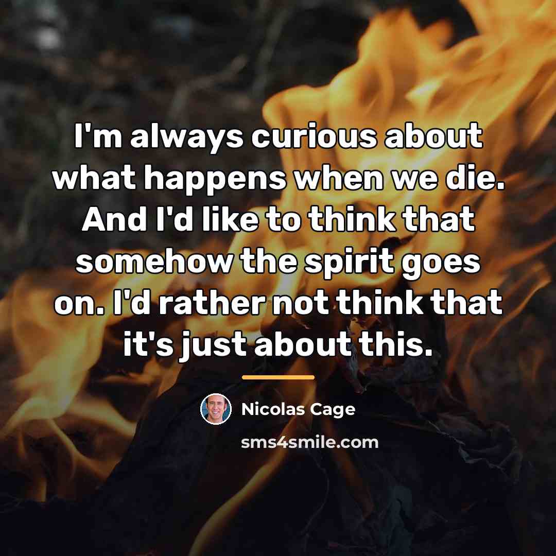 “I'm always curious about what happens when we die. And…” quote by Nicolas Cage