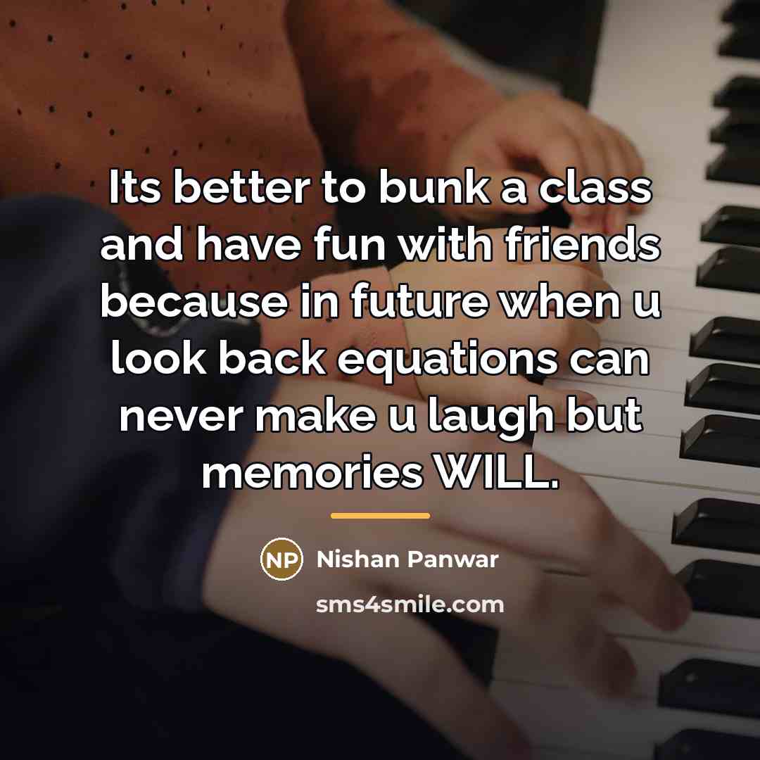 “Its better to bunk a class and have fun with…” quote by Nishan Panwar