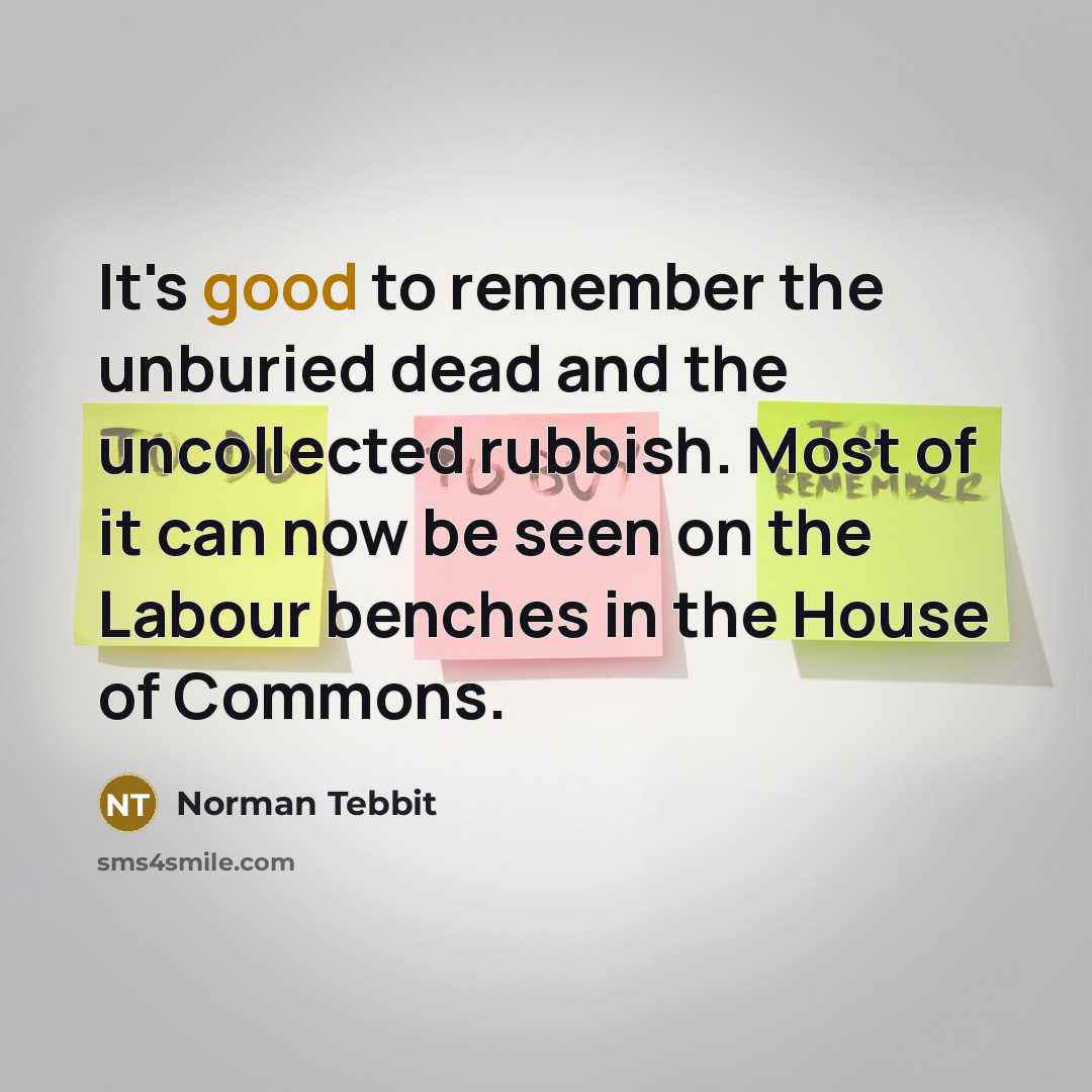 “It's good to remember the unburied dead and the uncollected…” quote by Norman Tebbit