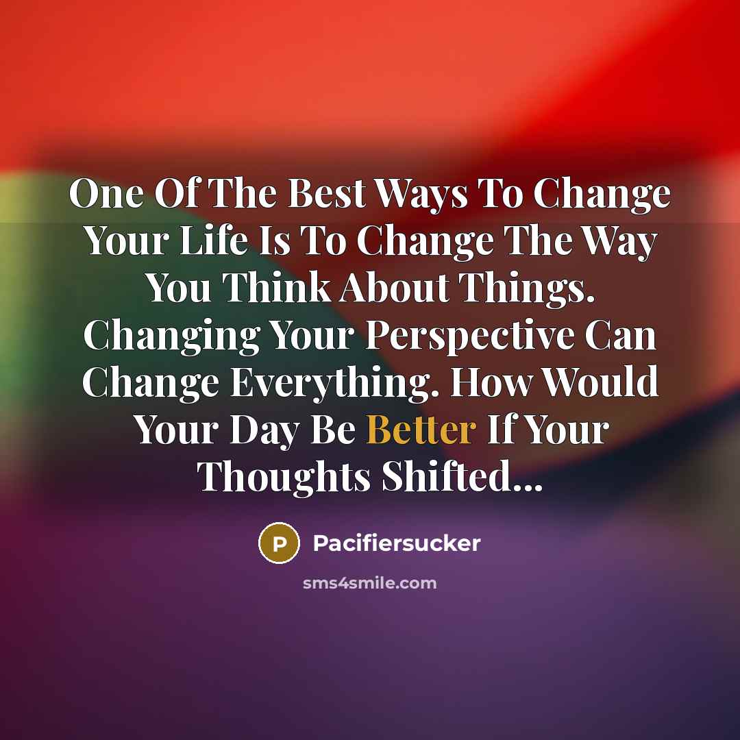 “One Of The Best Ways To Change Your Life Is…” quote by Pacifiersucker