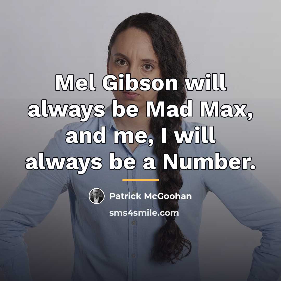 “Mel Gibson will always be Mad Max, and me, I…” quote by Patrick McGoohan