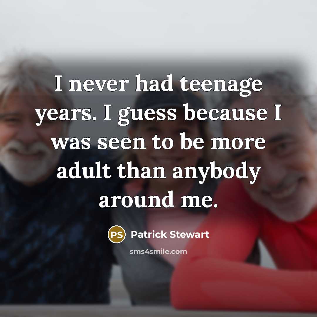 “I never had teenage years. I guess because I was…” quote by Patrick Stewart