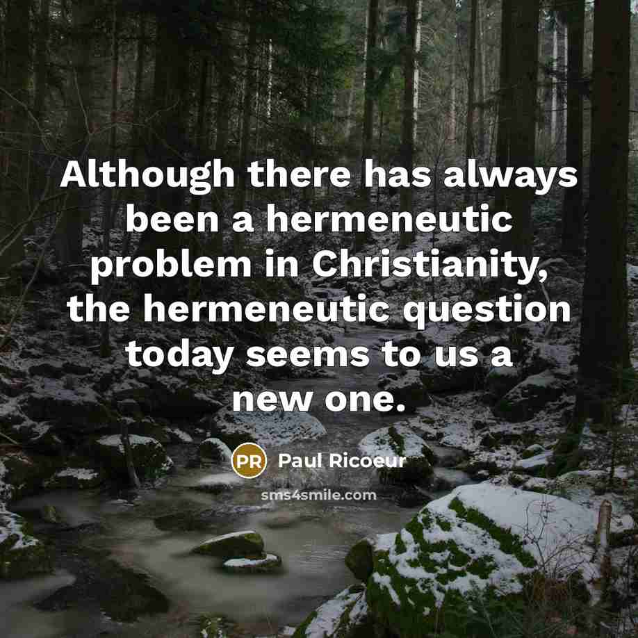 “Although there has always been a hermeneutic problem in Christianity,…” quote by Paul Ricoeur