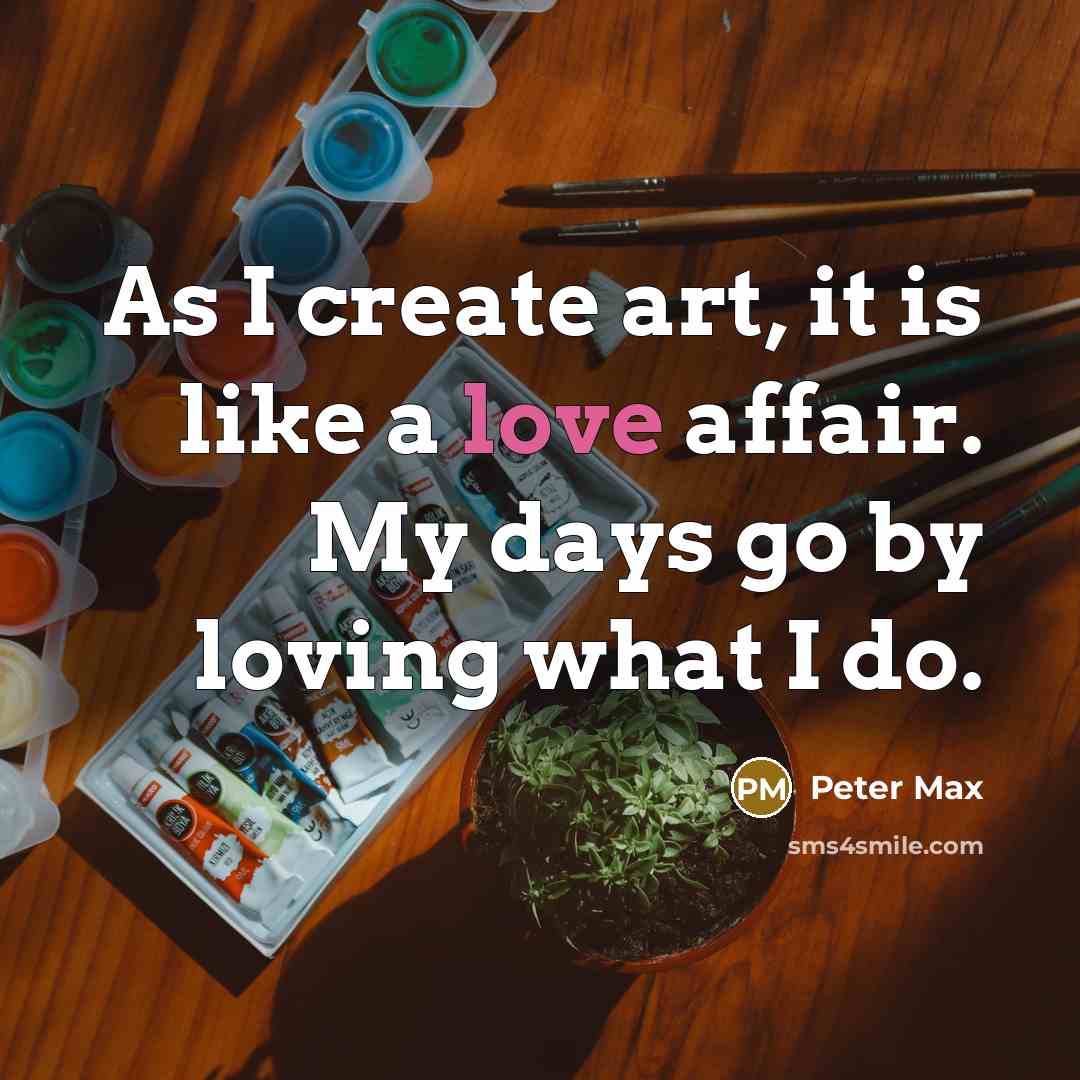 “As I create art, it is like a love affair.…” quote by Peter Max