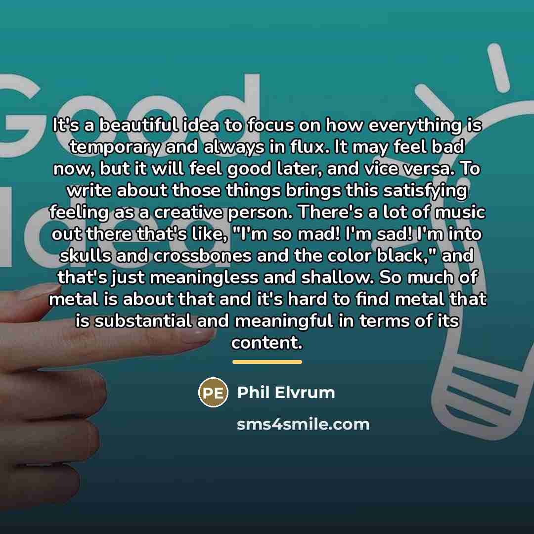“It's a beautiful idea to focus on how everything is…” quote by Phil Elvrum