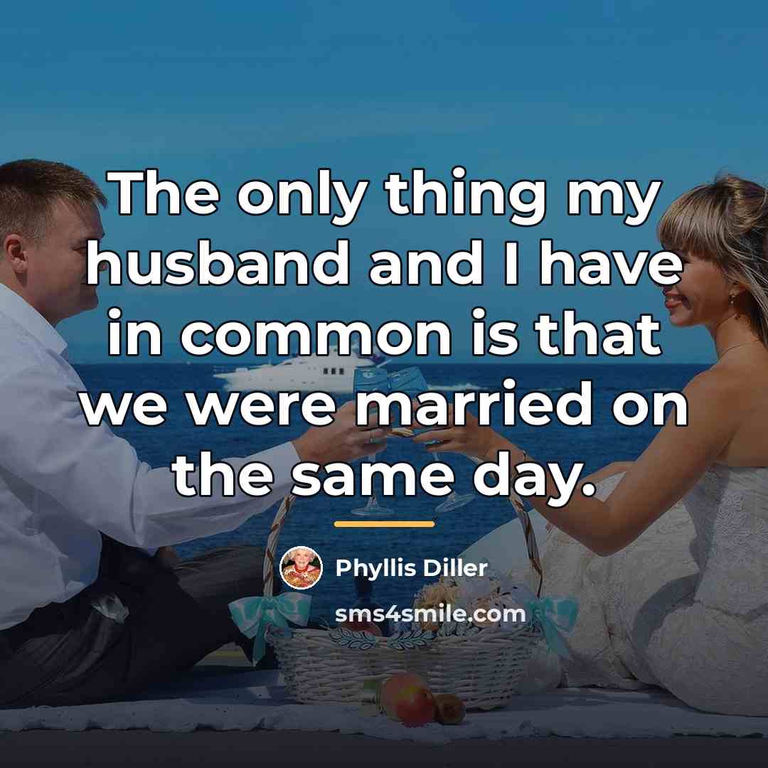 “The only thing my husband and I have in common…” quote by Phyllis Diller