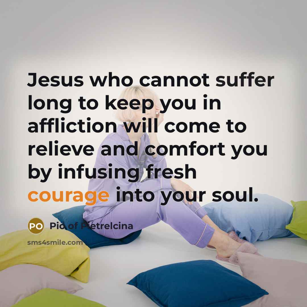 “Jesus who cannot suffer long to keep you in affliction…” quote by Pio of Pietrelcina