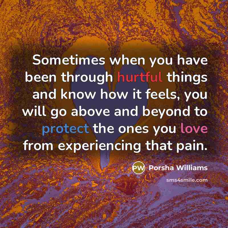 “Sometimes when you have been through hurtful things and know how it feels, you will go above and beyond to protect the ones you love from experiencing that pain.” quote by Porsha Williams