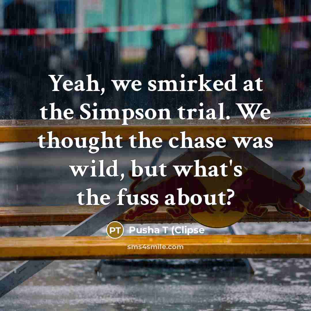 “Yeah, we smirked at the Simpson trial. We thought the…” quote by Pusha T (Clipse