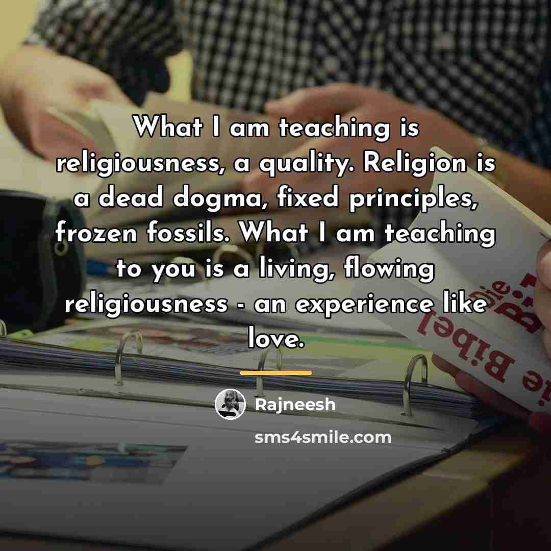 “What I am teaching is religiousness, a quality. Religion is…” quote by Rajneesh