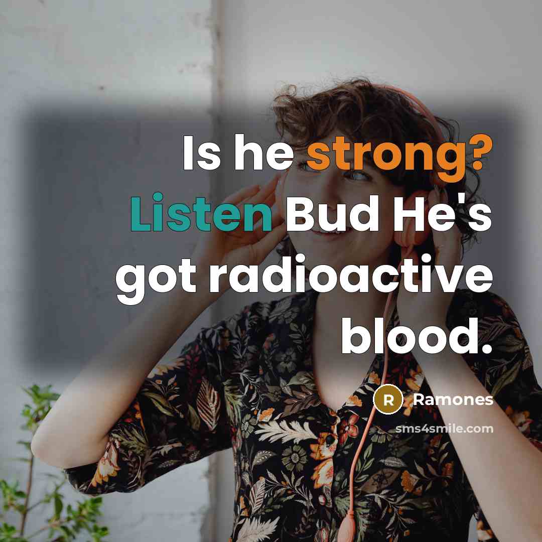 “Is he strong? Listen Bud He's got radioactive blood.…” quote by Ramones