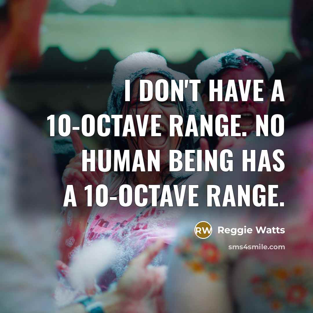 “I don't have a 10-octave range. No human being has…” quote by Reggie Watts