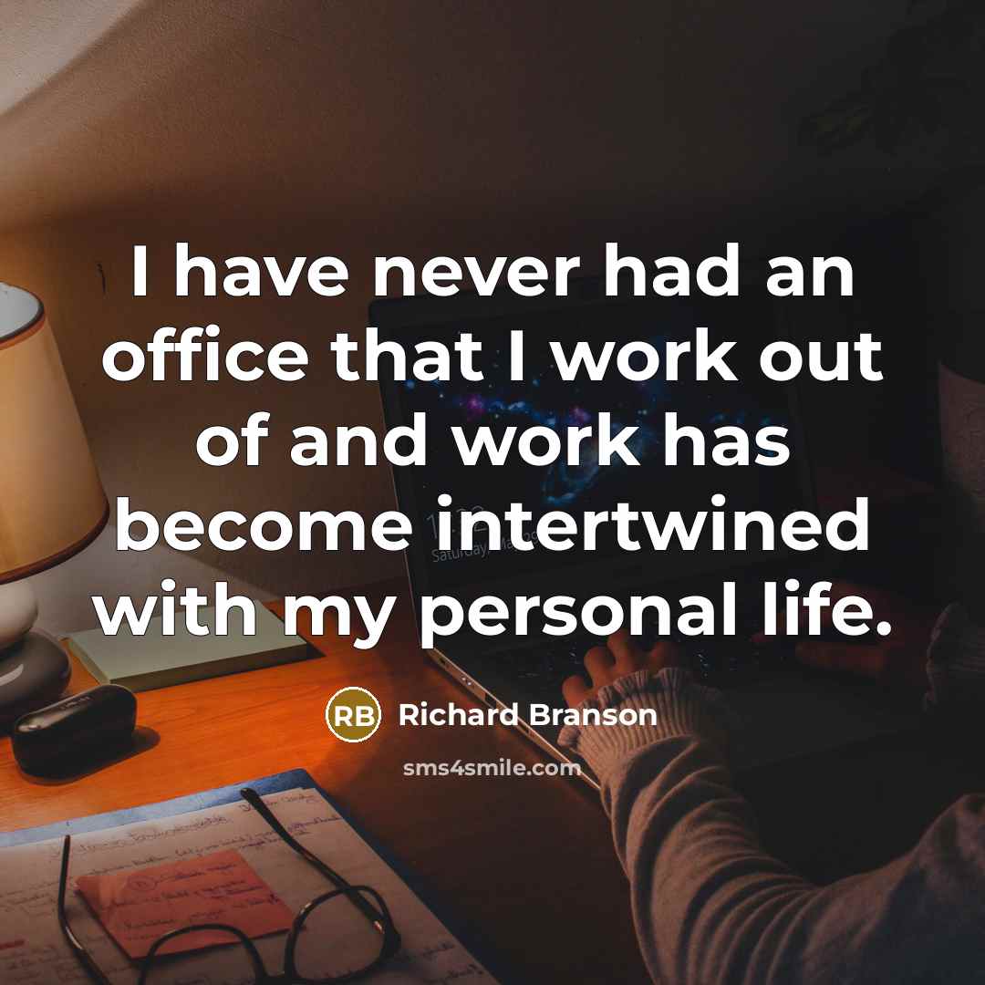 “I have never had an office that I work out of and work has become intertwined with my personal life.” quote by Richard Branson