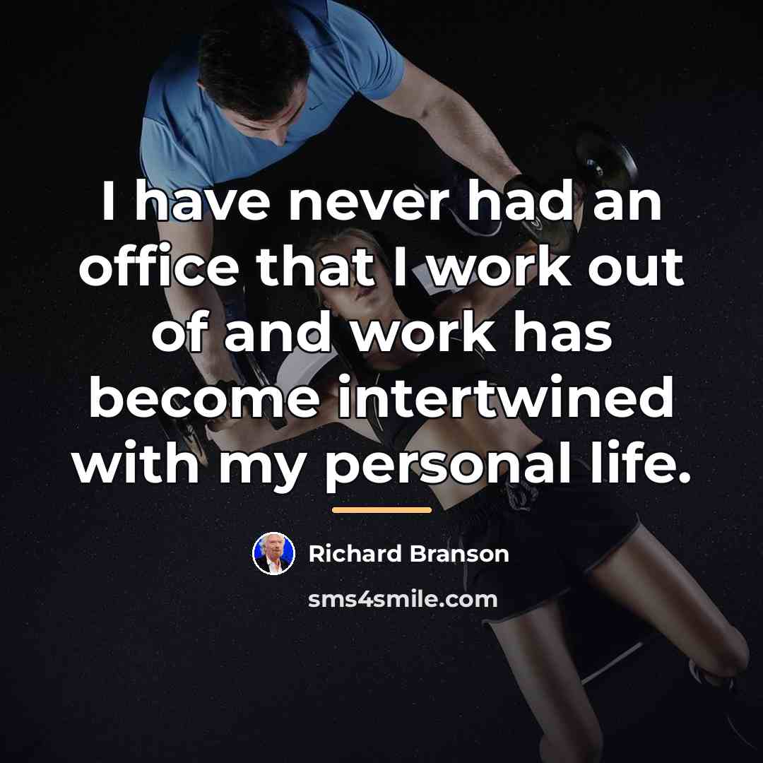 “I have never had an office that I work out…” quote by Richard Branson