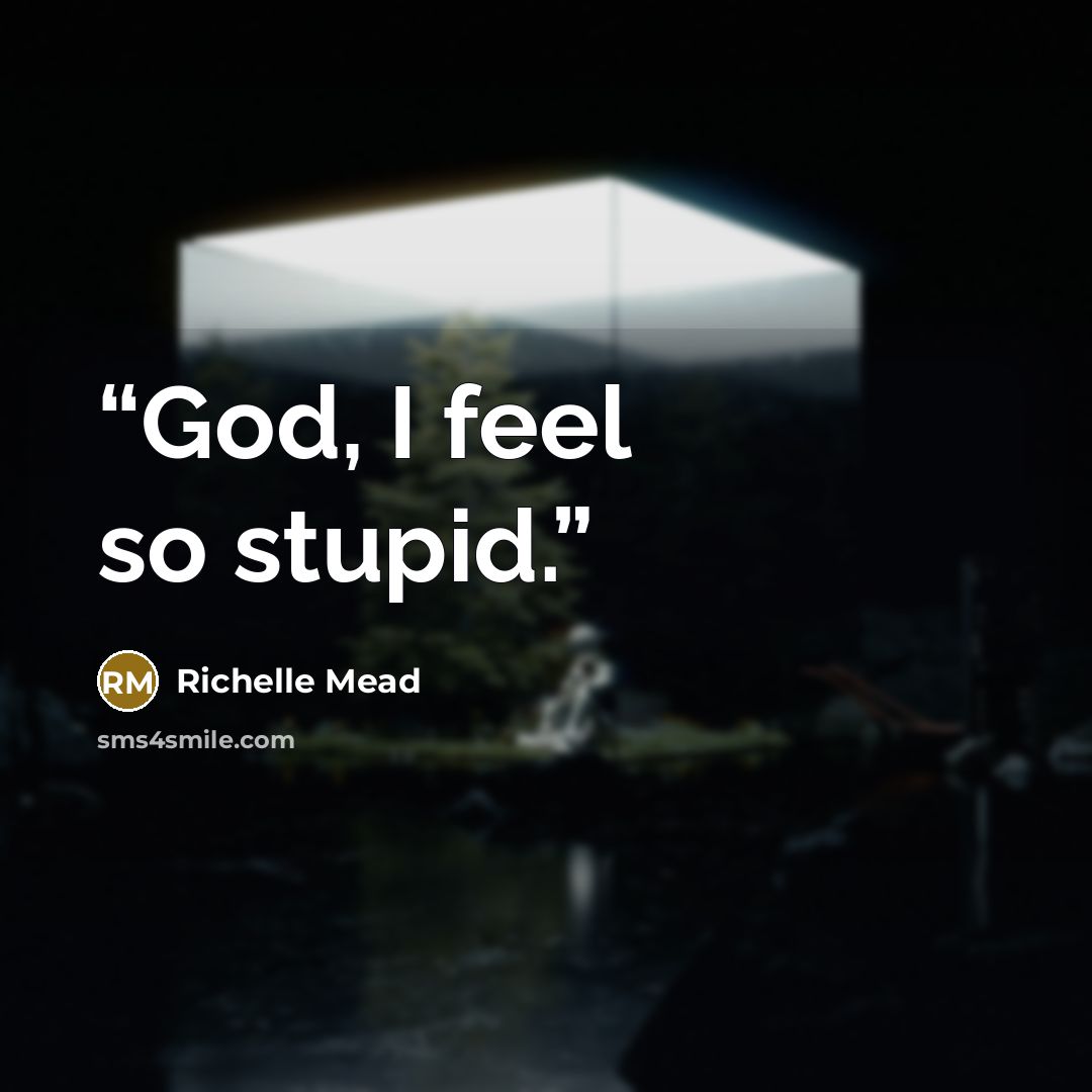 “God, I feel so stupid.” quote by Richelle Mead