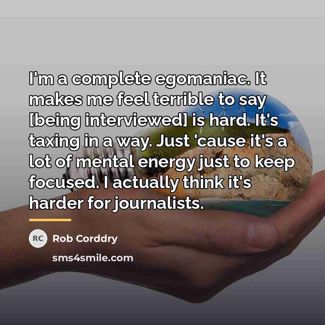 “I'm a complete egomaniac. It makes me feel terrible to…” quote by Rob Corddry