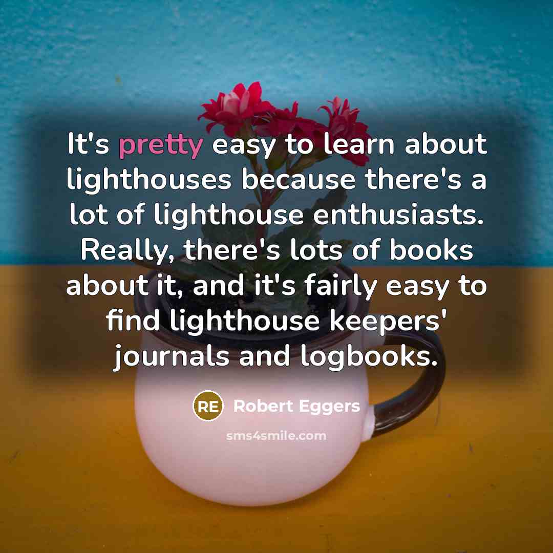 “It's pretty easy to learn about lighthouses because there's a…” quote by Robert Eggers