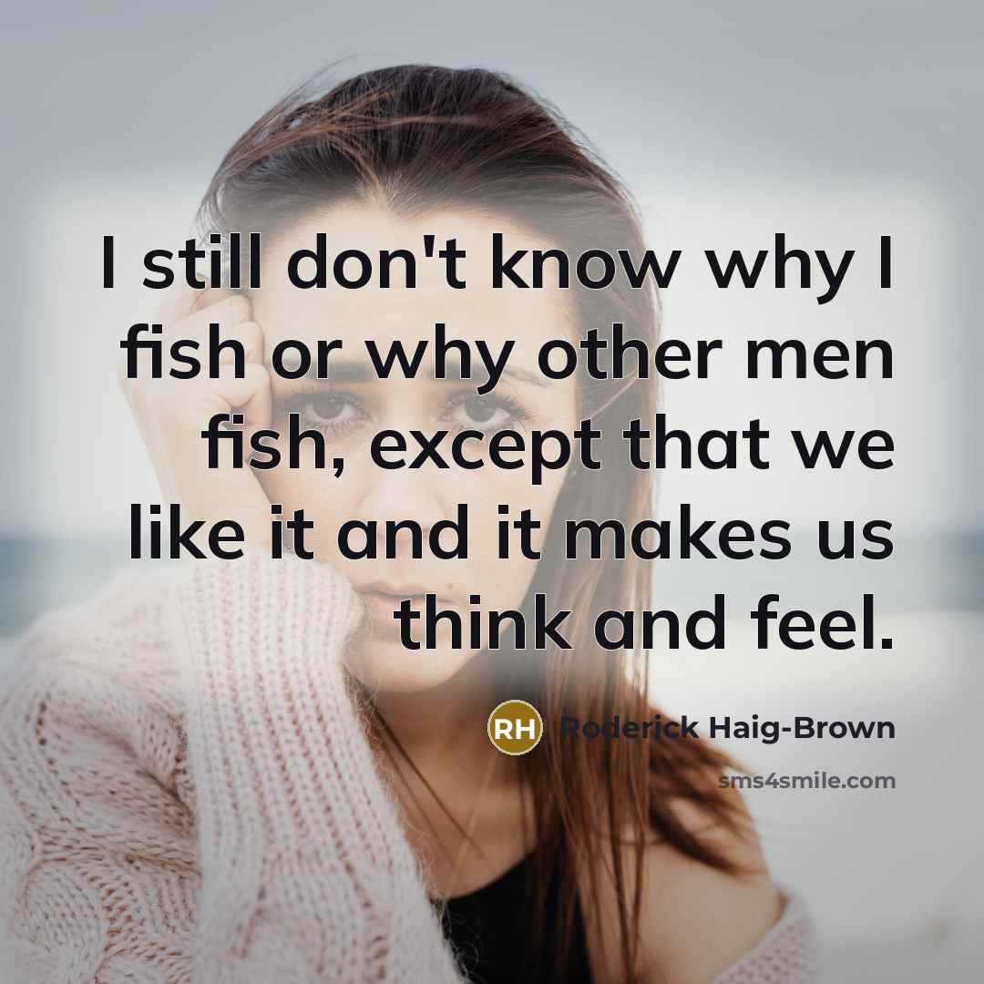 “I still don't know why I fish or why other…” quote by Roderick Haig-Brown