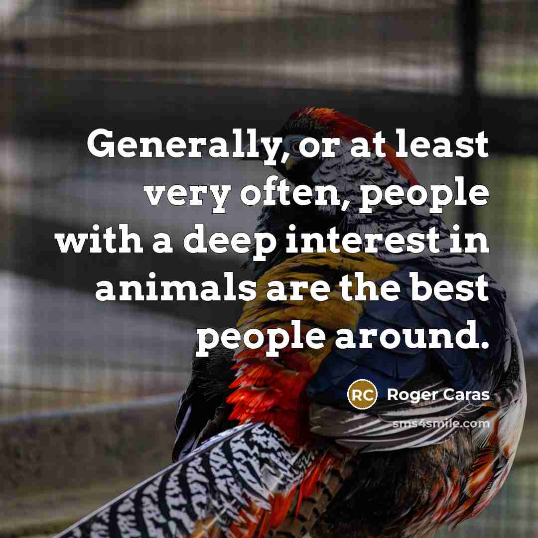 “Generally, or at least very often, people with a deep…” quote by Roger Caras