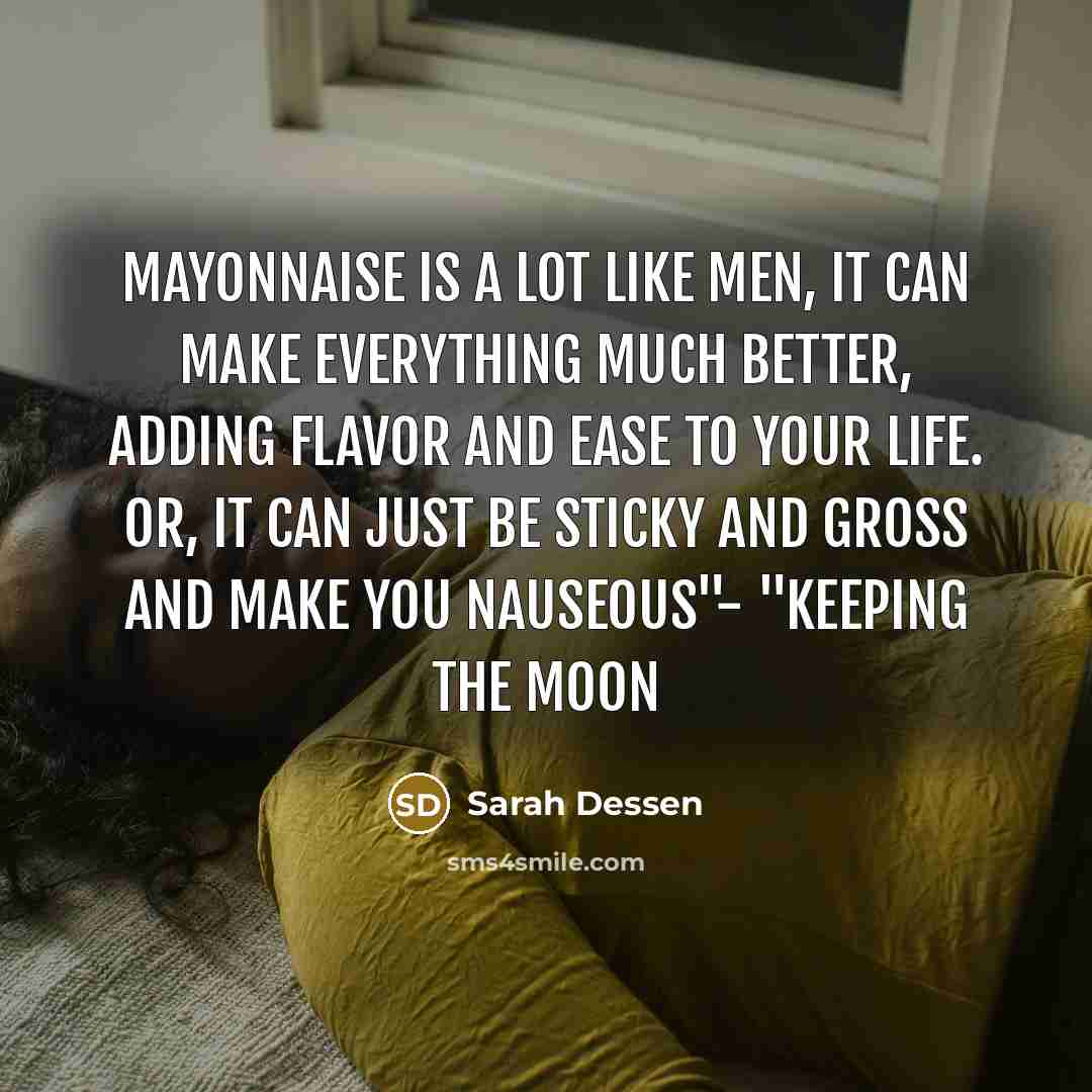 “Mayonnaise is a lot like men, it can make everything…” quote by Sarah Dessen