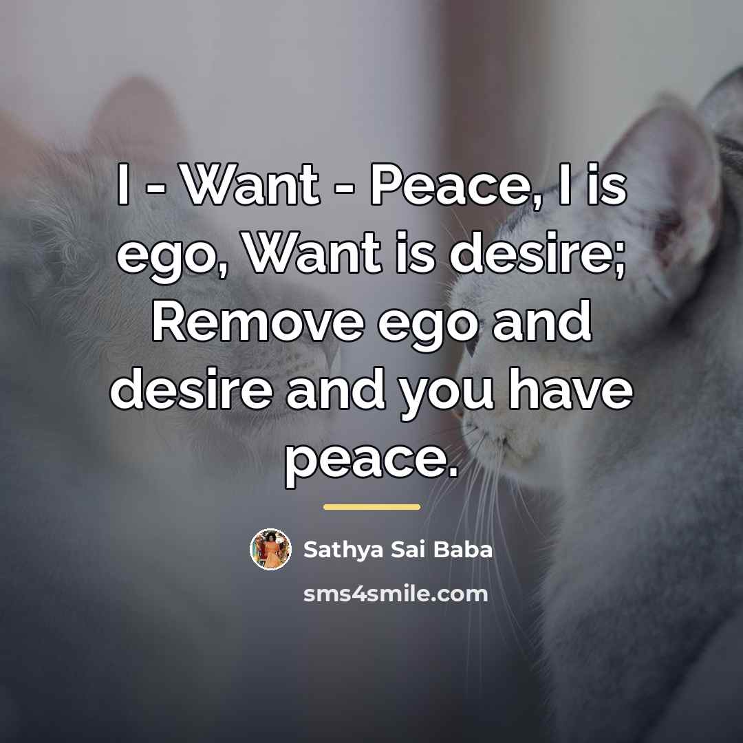 “I - Want - Peace, I is ego, Want is…” quote by Sathya Sai Baba